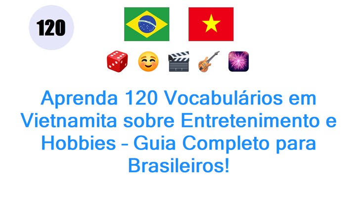 Aprenda 120 Vocabulários em Vietnamita sobre Entretenimento e Hobbies – Guia Completo para Brasileiros!